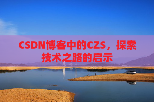 CSDN博客中的CZS，探索技术之路的启示